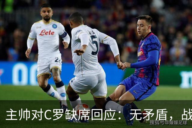 主帅对C罗缺席回应：无矛盾，战术决策在先